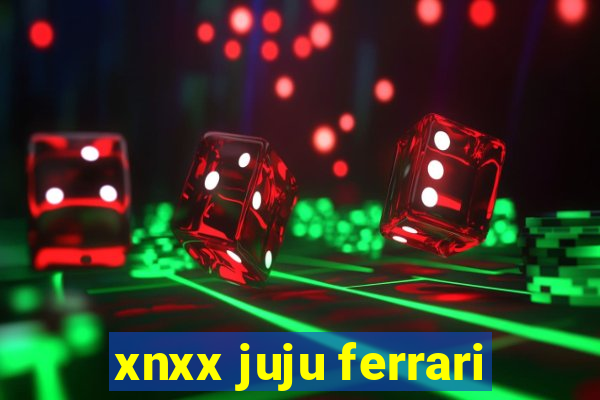 xnxx juju ferrari